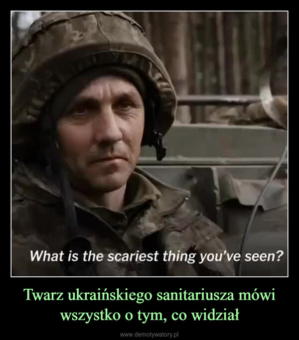 Twarz ukraińskiego sanitariusza mówi wszystko o tym, co widział –  What is the scariest thing you've seen?
