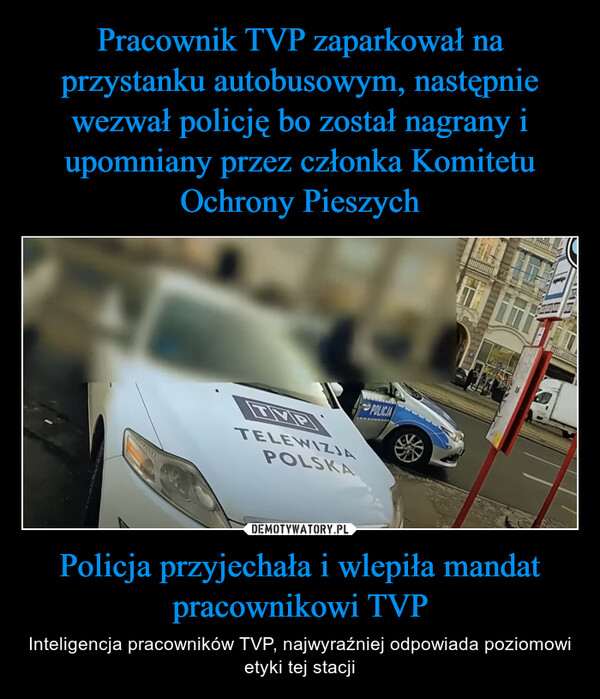 Pracownik TVP zaparkował na przystanku autobusowym, następnie wezwał policję bo został nagrany i upomniany przez członka Komitetu Ochrony Pieszych Policja przyjechała i wlepiła mandat pracownikowi TVP