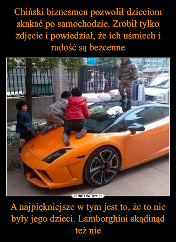 Chiński biznesmen pozwolił dzieciom skakać po samochodzie. Zrobił tylko zdjęcie i powiedział, że ich uśmiech i radość są bezcenne A najpiękniejsze w tym jest to, że to nie były jego dzieci. Lamborghini skądinąd też nie