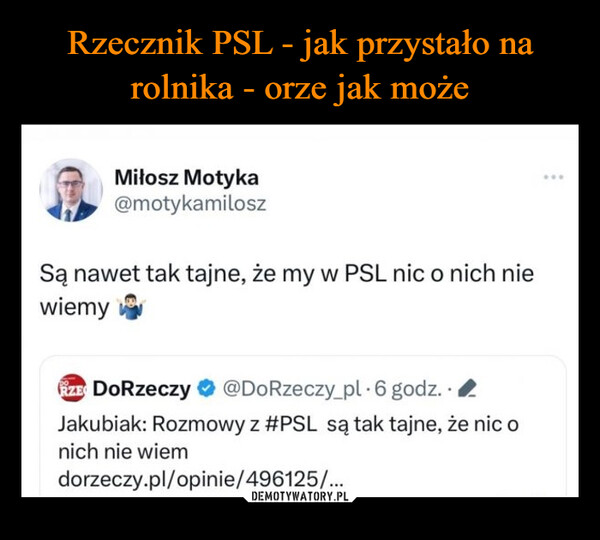 –  Miłosz Motyka@motykamiloszSą nawet tak tajne, że my w PSL nic o nich niewiemyFize DoRzeczy @DoRzeczy_pl 6 godz.Jakubiak: Rozmowy z #PSL są tak tajne, że nic onich nie wiemdorzeczy.pl/opinie/496125/...