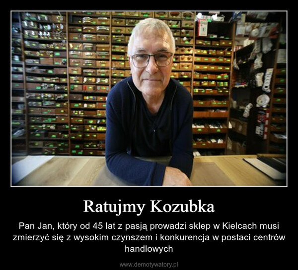 Ratujmy Kozubka – Pan Jan, który od 45 lat z pasją prowadzi sklep w Kielcach musi zmierzyć się z wysokim czynszem i konkurencja w postaci centrów handlowych ANDRO