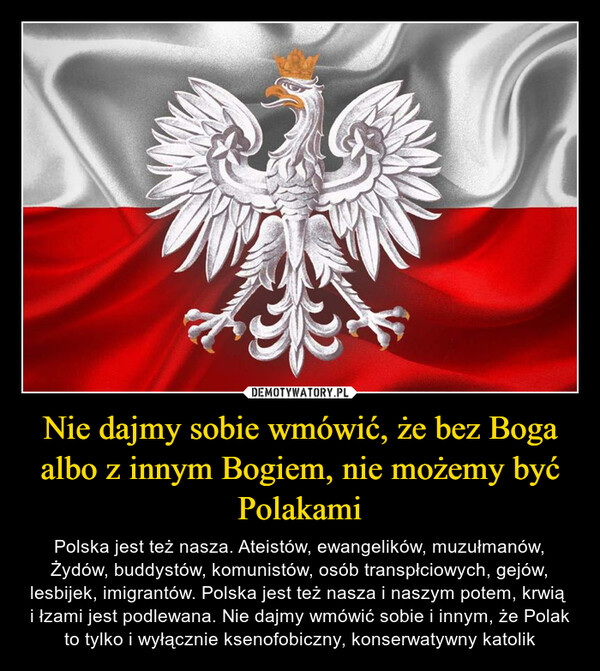 Nie dajmy sobie wmówić, że bez Boga albo z innym Bogiem, nie możemy być Polakami – Polska jest też nasza. Ateistów, ewangelików, muzułmanów, Żydów, buddystów, komunistów, osób transpłciowych, gejów, lesbijek, imigrantów. Polska jest też nasza i naszym potem, krwią i łzami jest podlewana. Nie dajmy wmówić sobie i innym, że Polak to tylko i wyłącznie ksenofobiczny, konserwatywny katolik 