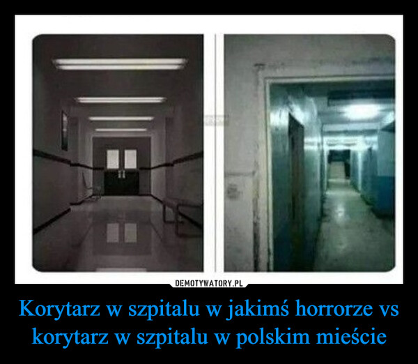 Korytarz w szpitalu w jakimś horrorze vs korytarz w szpitalu w polskim mieście