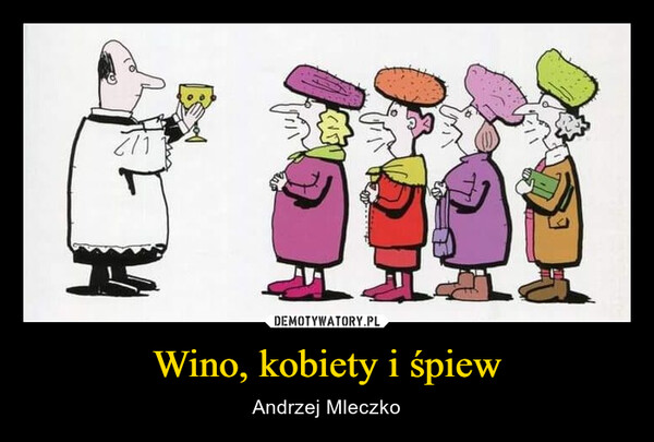 Wino, kobiety i śpiew – Andrzej Mleczko 2|1¥1)