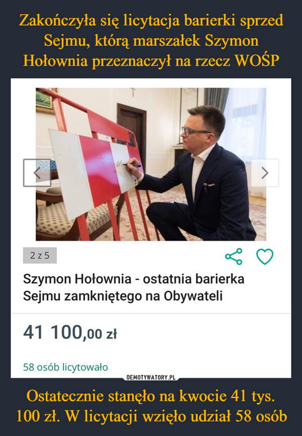 Zakończyła się licytacja barierki sprzed Sejmu, którą marszałek Szymon Hołownia przeznaczył na rzecz WOŚP Ostatecznie stanęło na kwocie 41 tys. 100 zł. W licytacji wzięło udział 58 osób