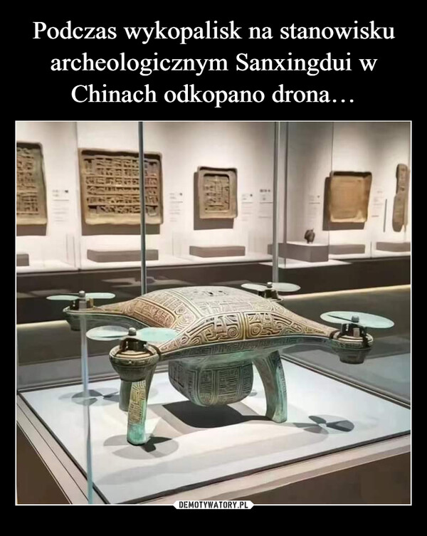 Podczas wykopalisk na stanowisku archeologicznym Sanxingdui w Chinach odkopano drona…