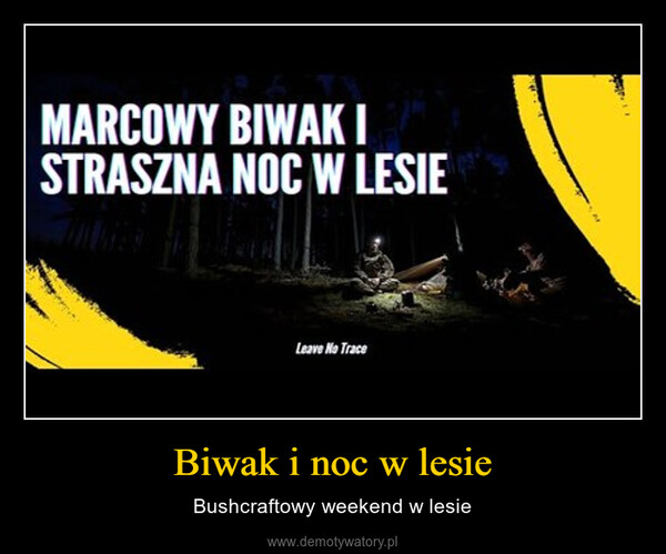 Biwak i noc w lesie – Bushcraftowy weekend w lesie MARCOWY BIWAK ISTRASZNA NOC W LESIELeave No Trace